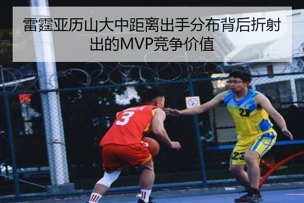 雷霆亚历山大中距离出手分布背后折射出的MVP竞争价值